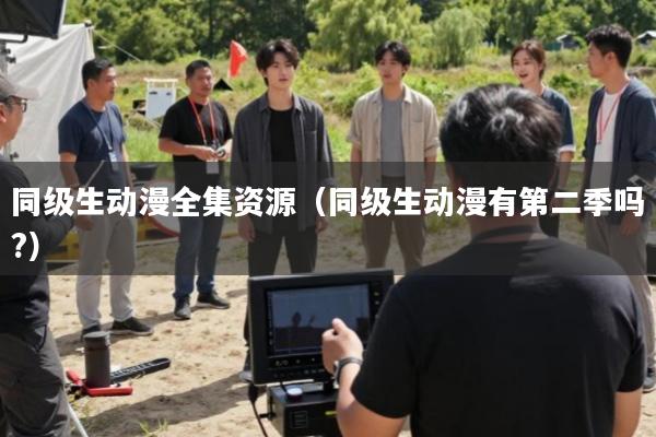 同级生动漫全集资源(同级生动漫有第二季吗?)
